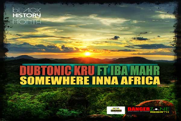 DUBTONIC-KRU-AND-IBA-MAHR SOMEWHERE-INNA-AFRICA BLACK HISTORY MONTH 2013