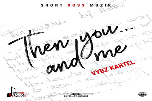 Vybz-Kartel-Then-You...And-Me-short boss muzik