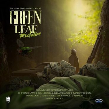 <strong>“Green Leaf Riddim” Mix Chronic Law, Silk Boss, Tommy Lee Sparta, Stylo G, Navino, Silver Birds Records</strong>