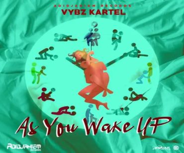 <b>Vybz Kartel “As You Wake Up” Adidjahiem Records 2022</b>