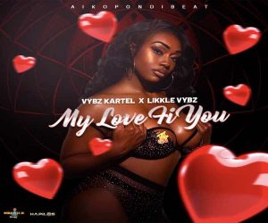 <b>Listen To Vybz Kartel & Likkle Vybz “My Love Fi You” Aiko Pon Di Beat 2023</b>